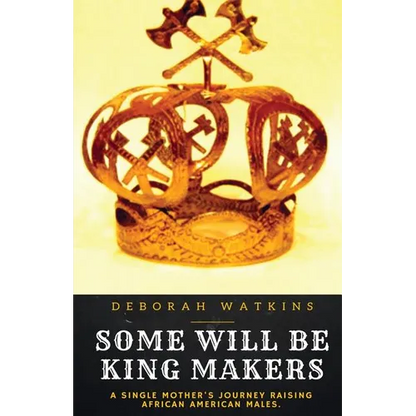 Some Will Be King Makers: A single mother's journey raising African American males - Paperback