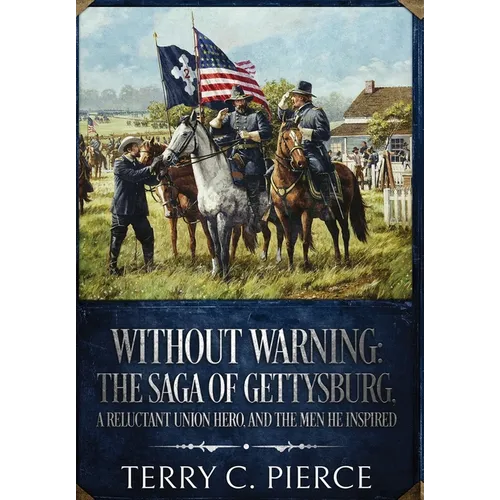 Without Warning: The Saga of Gettysburg, A Reluctant Union Hero, and the Men He Inspired - Hardcover
