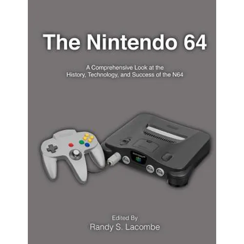 The Nintendo 64: A Comprehensive Look at the History, Technology and Success of the N64 - Paperback