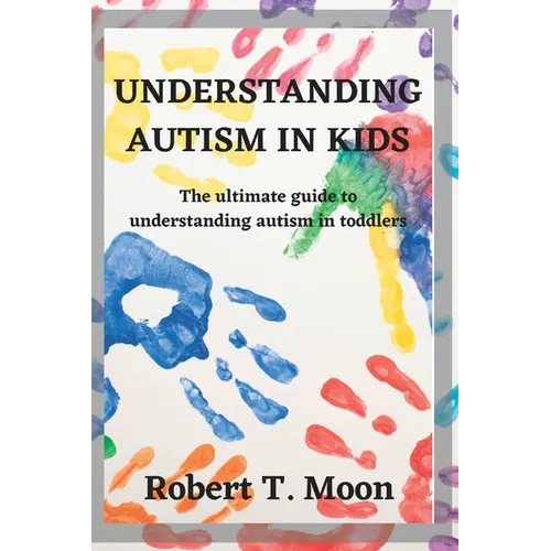 Understanding Autism in Kids: The ultimate guide to understanding autism in toddlers - Paperback