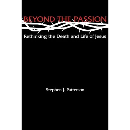 Beyond the Passion: Rethinking the Death and Life of Jesus - Paperback