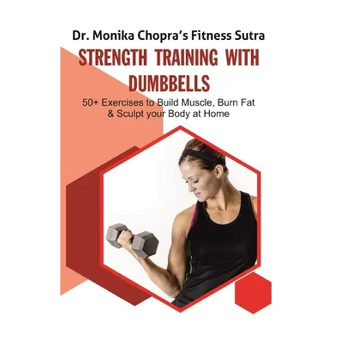 Strength Training with Dumbbells: 50+ Exercises to Build Muscle, Burn Fat and Sculpt your Body at Home - Paperback