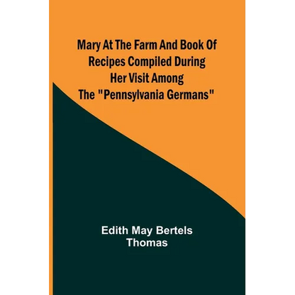 Mary at the Farm and Book of Recipes Compiled During Her Visit Among the "Pennsylvania Germans" - Paperback