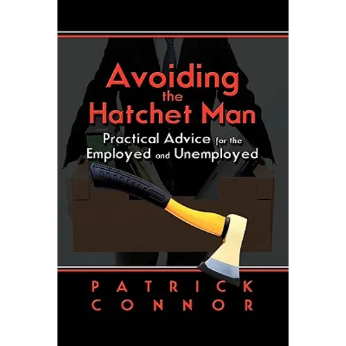 Avoiding the Hatchet Man: Practical Advice for the Employed and Unemployed - Paperback