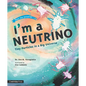 I'm a Neutrino: Tiny Particles in a Big Universe - Paperback