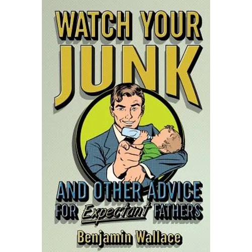 Watch Your Junk and Other Advice for Expectant Fathers - Paperback