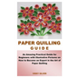Paper Quilling Guide: An Amazing Practical Guide for Beginners with Illustrative Pictures on How to Become an Expert in the Art of Paper Quilling - Paperback
