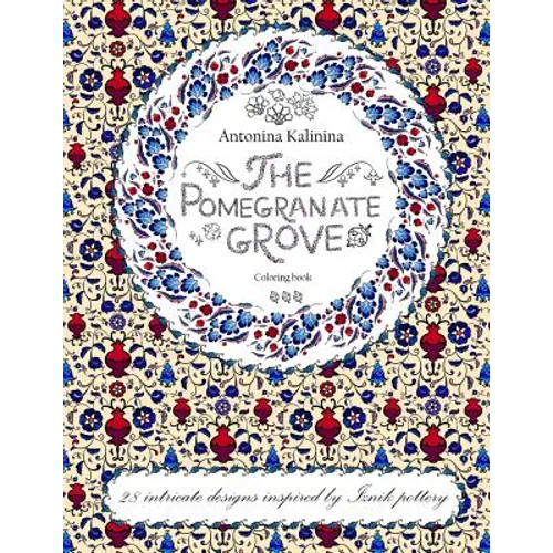 The Pomegranate Grove: Coloring Book. 28 Intricate Designs Inspired by Iznik Pottery - Paperback