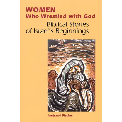 Women Who Wrestled with God: Biblical Stories of Israel's Beginnings - Paperback