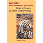 Women Who Wrestled with God: Biblical Stories of Israel's Beginnings - Paperback