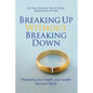 Breaking Up Without Breaking Down: Preserving Your Health, Your Wealth and Your Family - Paperback