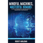 Mindful Machines, Masterful Humans: The Role of Innovations, AI and Tech Mastery in Organizational Transformation - Hardcover