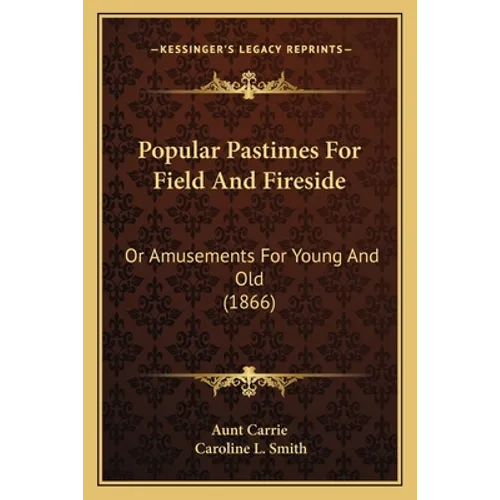 Popular Pastimes For Field And Fireside: Or Amusements For Young And Old (1866) - Paperback