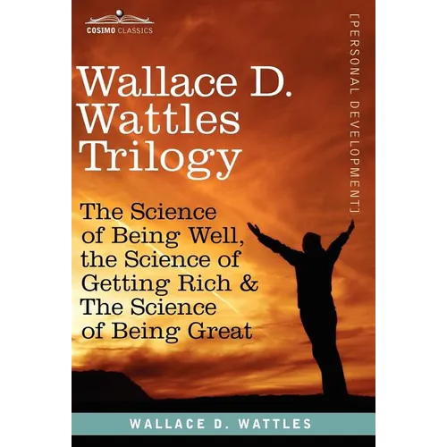 Wallace D. Wattles Trilogy: The Science of Being Well, the Science of Getting Rich & the Science of Being Great - Hardcover
