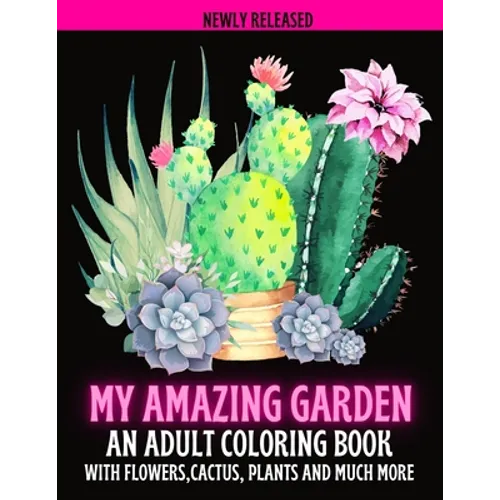 My Amazing Garden: AN ADULT COLORING BOOK WITH FLOWERS, CACTUS, PLANTS AND MUCH MORE: Empowering and Mindfulness Activity - Paperback