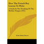 How The French Boy Learns To Write: A Study In The Teaching Of The Mother Tongue (1915) - Paperback