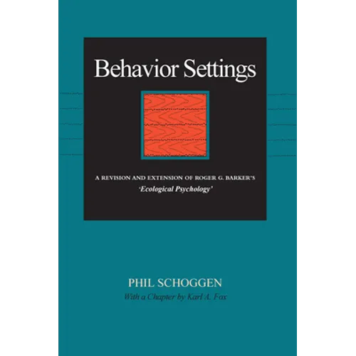 Behavior Settings: A Revision and Extension of Roger G. Barker's "Ecological Psychology" - Hardcover