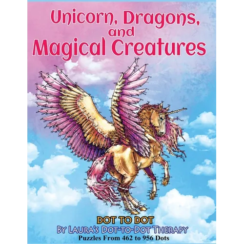 Unicorns, Dragons, and Magical Creatures Dot to Dot: Puzzles From 452 to 956 Dots - Paperback
