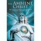The Ambient Christ: The Untold Story of God in Science, Scripture, and Spirituality - Paperback