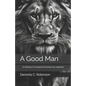 A Good Man: 30 Attributes for Exceptional Character and Leadership - Paperback