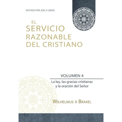 El Servicio Razonable del Cristiano - Vol. 4: La ley, las gracias cristianas y la oración del Señor - Paperback