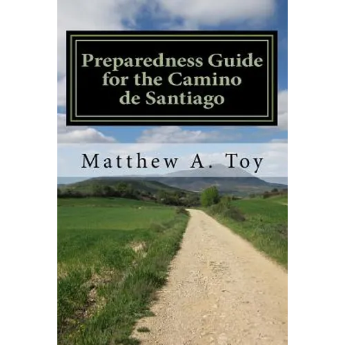 Preparedness Guide for the Camino de Santiago: Learn Exactly What to Pack, Why You Need it, and How it Will Help You Reach Santiago - Paperback