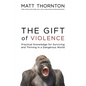 The Gift of Violence: Practical Knowledge for Surviving and Thriving in a Dangerous World - Paperback