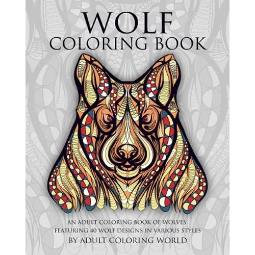 Wolf Coloring Book: An Adult Coloring Book of Wolves Featuring 40 Wolf Designs in Various Styles - Paperback