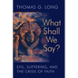 What Shall We Say?: Evil, Suffering, and the Crisis of Faith - Paperback