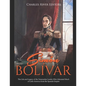 Simón Bolívar: The Life and Legacy of the Venezuelan Leader Who Liberated Much of Latin America from the Spanish Empire - Paperback