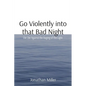 Go Violently into that Bad Night: Die Die Against the Raging of the Light - Paperback