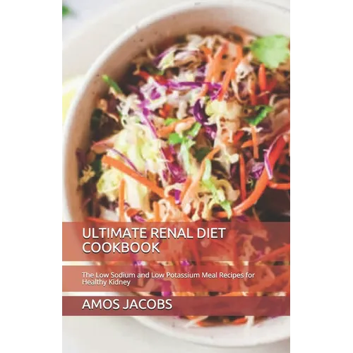 Ultimate Renal Diet Cookbook: The Low Sodium and Low Potassium Meal Recipes for Healthy Kidney - Paperback