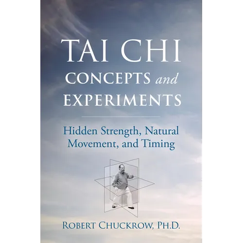 Tai Chi Concepts and Experiments: Hidden Strength, Natural Movement, and Timing - Hardcover
