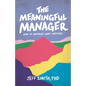 The Meaningful Manager: How to Manage What Matters - Paperback