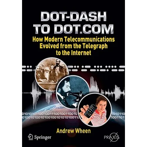 Dot-Dash to Dot.com: How Modern Telecommunications Evolved from the Telegraph to the Internet - Paperback