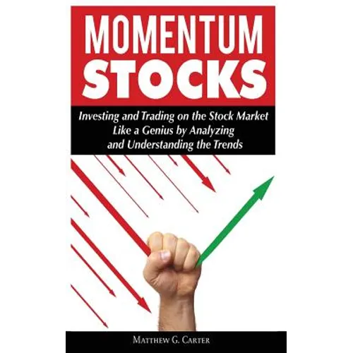 Momentum Stocks: Investing and Trading on the Stock Market Like a Genius by Analyzing and Understanding the Trends - Paperback