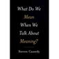 What Do We Mean When We Talk about Meaning? - Hardcover