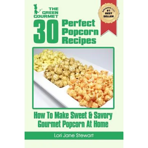30 Perfect Popcorn Recipes: How to Make Sweet & Savory Gourmet Popcorn at Home - Paperback