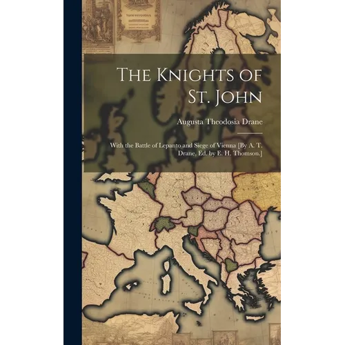 The Knights of St. John: With the Battle of Lepanto and Siege of Vienna [By A. T. Drane, Ed. by E. H. Thomson.] - Hardcover
