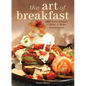 The Art of Breakfast: B&b Style Recipes to Make at Home - Hardcover
