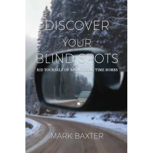 Discover Your Blind Spots: Rid Yourself of Relational Time Bombs - Paperback