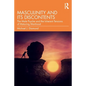 Masculinity and Its Discontents: The Male Psyche and the Inherent Tensions of Maturing Manhood - Paperback