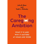 The Caregiving Ambition: What It Is and Why It Matters at Home and Work - Hardcover