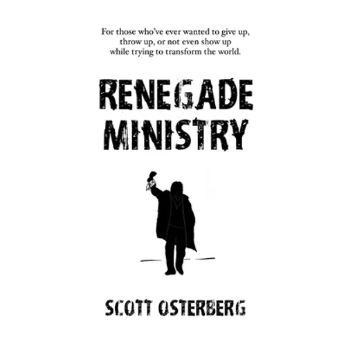 Renegade Ministry: For those who've ever wanted to give up, throw up, or not even show up while trying to transform the world. - Paperback