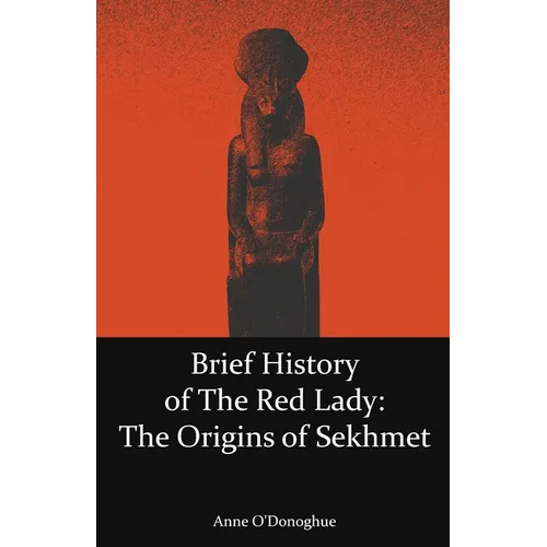 Brief History of the Red Lady: The Origins of Sekhmet - Paperback