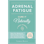 Adrenal Fatigue: Cure it Naturally - A Fresh Approach to Reset Your Metabolism, Regain Energy & Balance Hormones through Diet, Lifestyle & Nutrition - Paperback