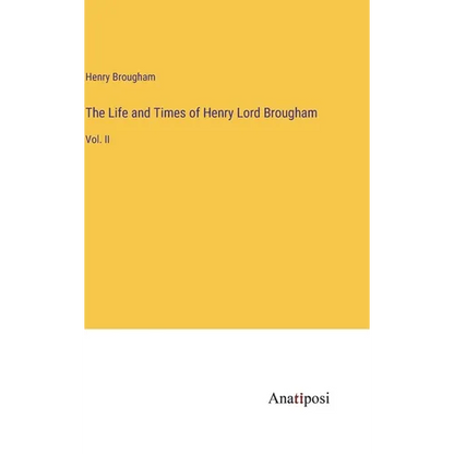 The Life and Times of Henry Lord Brougham: Vol. II - Hardcover