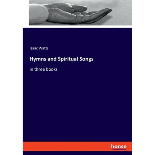 Hymns and Spiritual Songs: in three books - Paperback