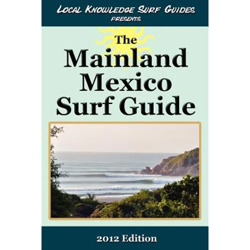 Local Knowledge Surf Guides Presents The Mainland Mexico Surf Guide - Paperback