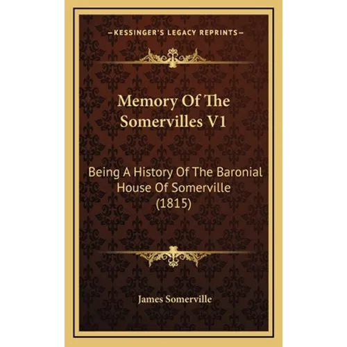 Memory Of The Somervilles V1: Being A History Of The Baronial House Of Somerville (1815) - Hardcover
